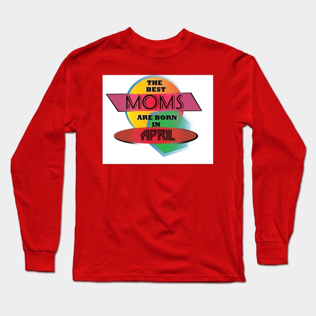 Best Moms are born in April T-Shirt Gift Idea Long Sleeve T-Shirt by werdanepo